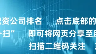 十大配资公司排名      点击底部的“发现”     使用“扫一扫”     即可将网页分享至朋友圈                            扫描二维码关注    东方财富官网微信                                                                        沪股通             深股通