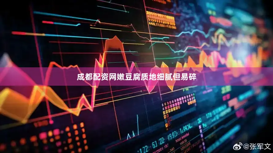 成都配资网嫩豆腐质地细腻但易碎