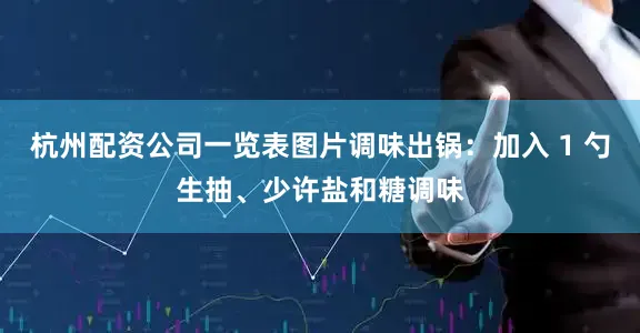 杭州配资公司一览表图片调味出锅：加入 1 勺生抽、少许盐和糖调味
