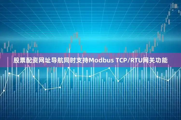 股票配资网址导航同时支持Modbus TCP/RTU网关功能