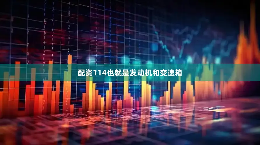 配资114也就是发动机和变速箱