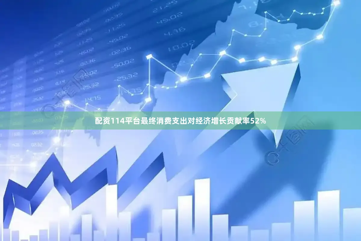 配资114平台最终消费支出对经济增长贡献率52%