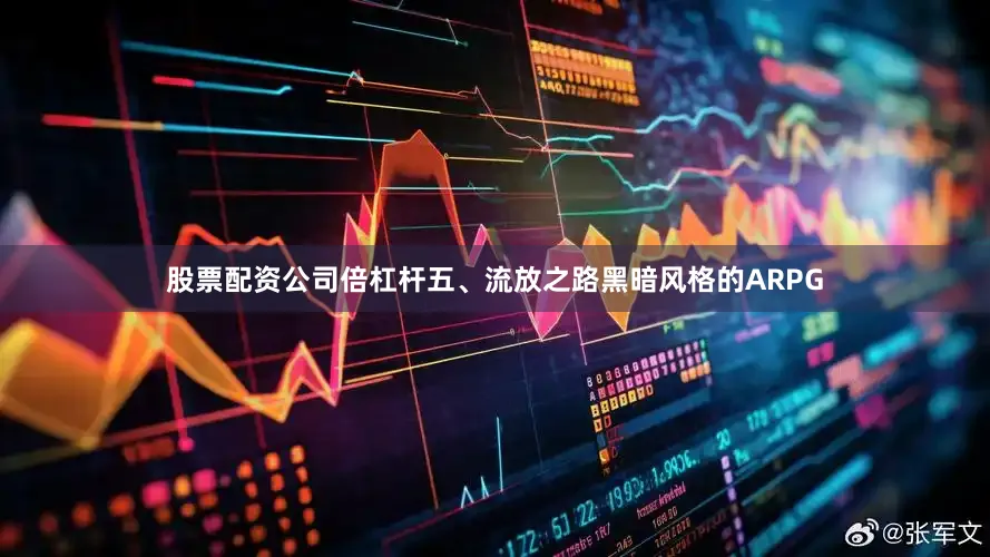 股票配资公司倍杠杆五、流放之路黑暗风格的ARPG